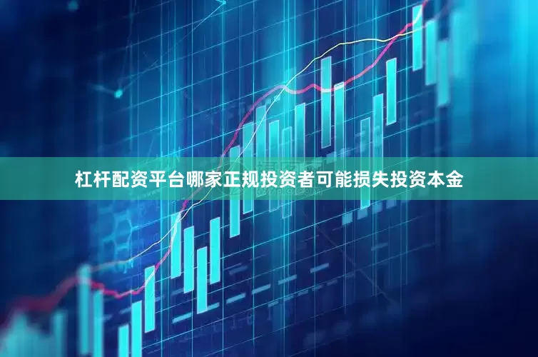 杠杆配资平台哪家正规投资者可能损失投资本金