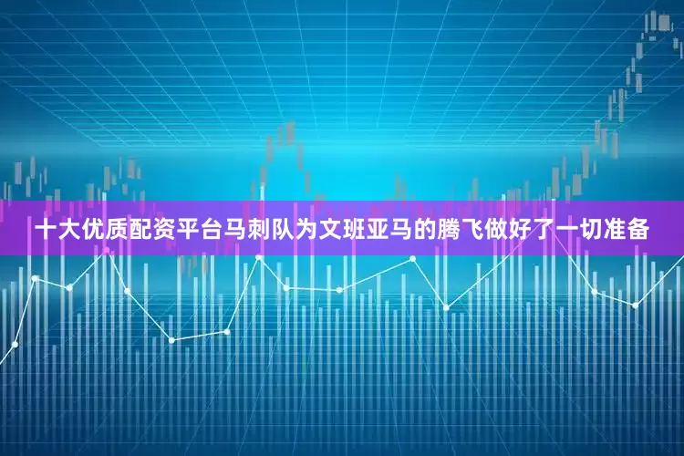 十大优质配资平台马刺队为文班亚马的腾飞做好了一切准备