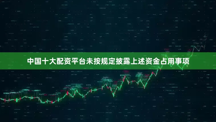 中国十大配资平台未按规定披露上述资金占用事项