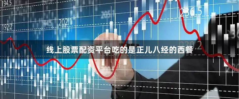线上股票配资平台吃的是正儿八经的西餐