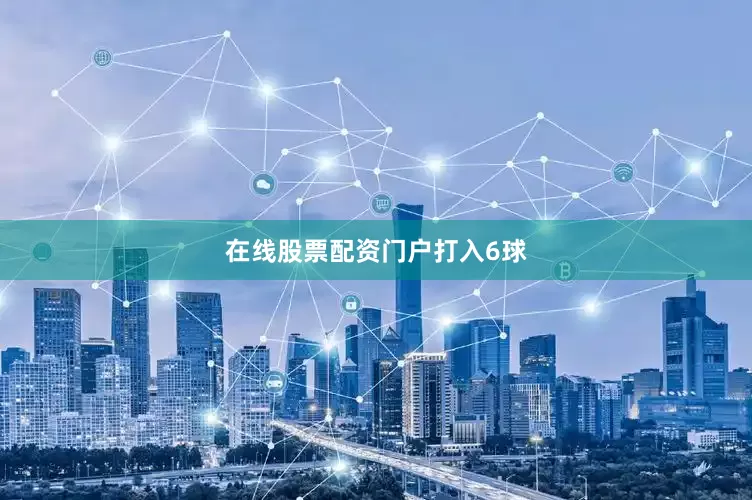 在线股票配资门户打入6球