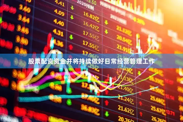 股票配资资金并将持续做好日常经营管理工作